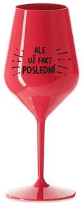 ALE UŽ FAKT POSLEDNÍ - červená nerozbitná sklenička na víno 470 ml