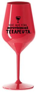 KDYŽ MÁŠ VÍNO, NEPOTŘEBUJEŠ TERAPEUTA - červená nerozbitná sklenička na víno 470 ml