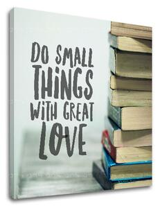 Motivační obraz na stěnu Dělejte malé věci_002 - 30x30 cm