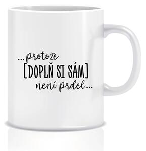 Personalizovaný klasický bílý keramický hrníček 300 ml - ... protože [doplň si sám] není prdel 