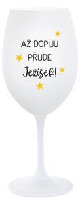 AŽ DOPIJU, PŘIJDE JEŽÍŠEK - bílá sklenice na víno 350 ml