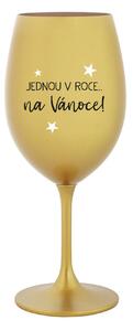 JEDNOU V ROCE NA VÁNOCE - zlatá sklenice na víno 350 ml