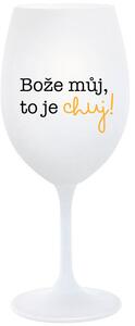 BOŽE MŮJ, TO JE CHUJ - bílá sklenice na víno 350 ml