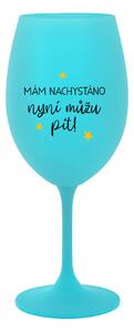 MÁM NACHYSTÁNO, NYNÍ MŮŽU PÍT - tyrkysová sklenice na víno 350 ml