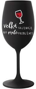 VELKÁ SKLENICE NA MALÉ PROBLÉMY - černá sklenice na víno 350 ml