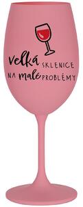 VELKÁ SKLENICE NA MALÉ PROBLÉMY - růžová sklenice na víno 350 ml