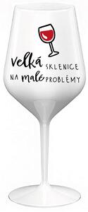 VELKÁ SKLENICE NA MALÉ PROBLÉMY - bílá nerozbitná sklenice na víno 470 ml