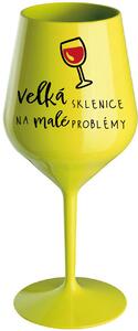 VELKÁ SKLENICE NA MALÉ PROBLÉMY - žlutá nerozbitná sklenice na víno 470 ml