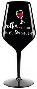 VELKÁ SKLENICE NA MALÉ PROBLÉMY - černá nerozbitná sklenice na víno 470 ml