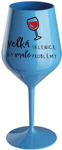 VELKÁ SKLENICE NA MALÉ PROBLÉMY - modrá nerozbitná sklenice na víno 470 ml