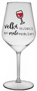 VELKÁ SKLENICE NA MALÉ PROBLÉMY - čirá nerozbitná sklenice na víno 470 ml