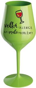 VELKÁ SKLENICE NA MALÉ PROBLÉMY - zelená nerozbitná sklenice na víno 470 ml