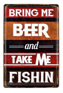 Ceduľa Bring Me Beer and Take Me Fishin Vintage style 30cm x 20cm Plechová tabuľa