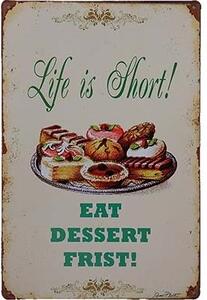 Ceduľa Life is Short! Eat Dessert First! 30cm x 20cm Plechová tabuľa