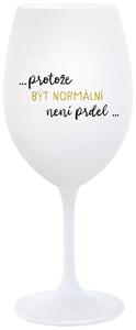 ...PROTOŽE BÝT NORMÁLNÍ NENÍ PRDEL... - bílá vtipná sklenice na víno 350 ml
