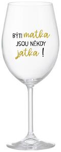 BÝTI MATKA JSOU NĚKDY JATKA! - čirá sklenice na víno s textem 350 ml