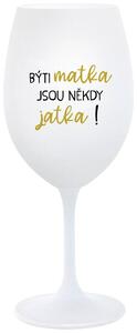 BÝTI MATKA JSOU NĚKDY JATKA! - bílá sklenice na víno s textem 350 ml