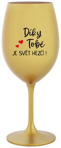 DÍKY TOBĚ JE SVĚT HEZČÍ! - zlatá sklenice na víno 350 ml