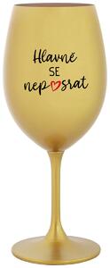 HLAVNĚ SE NEPOSRAT - zlatá sklenička na víno s nápisem 350 ml