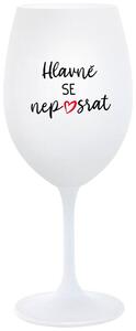 HLAVNĚ SE NEPOSRAT - bílá sklenička na víno s nápisem 350 ml