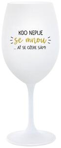KDO NEPIJE SE MNOU...AŤ SE OŽERE SÁM! - bílá sklenice na víno 350 ml