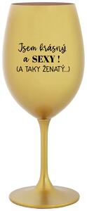 JSEM KRÁSNÝ A SEXY! (A TAKY ŽENATÝ...) - zlatá sklenička na víno 350 ml
