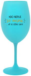 KDO NEPIJE SE MNOU...AŤ SE OŽERE SÁM! - tyrkysová sklenice na víno 350 ml