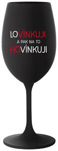 LOVÍNKUJI A PAK NA TO HOVÍNKUJI - černá sklenička na víno 350 ml