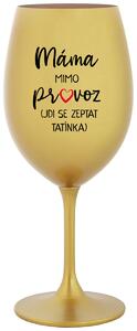 MÁMA MIMO PROVOZ (JDI SE ZEPTAT TATÍNKA) - zlatá vtipná sklenička na víno 350 ml