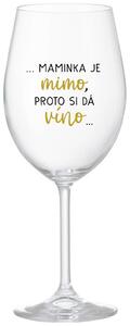 ...MAMINKA JE MIMO, PROTO SI DÁ VÍNO... - čirá sklenička na víno 350 ml