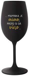 ...MAMINKA JE MIMO, PROTO SI DÁ VÍNO... - černá sklenička na víno 350 ml
