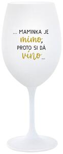 ...MAMINKA JE MIMO, PROTO SI DÁ VÍNO... - bílá sklenička na víno 350 ml