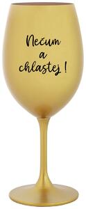 NEČUM A CHLASTEJ! - zlatá originální sklenice na víno 350 ml