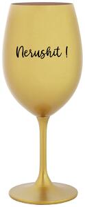 NERUSHIT! - zlatá vtipná sklenice na víno 350 ml