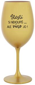 ŠTĚSTÍ SI NEKOUPÍŠ...ALE VÍNO JO! - zlatá vtipná sklenice na víno 350 ml
