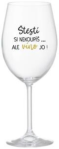 ŠTĚSTÍ SI NEKOUPÍŠ...ALE VÍNO JO! - čirá vtipná sklenice na víno 350 ml