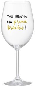 TVŮJ BRÁCHA MÁ PRIMA BRÁCHU! - čirá originální sklenice na víno 350 ml
