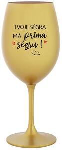 TVOJE SÉGRA MÁ PRIMA SÉGRU! - zlatá sklenice na víno s textem 350 ml
