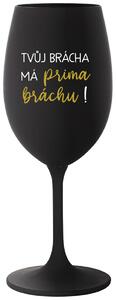 TVŮJ BRÁCHA MÁ PRIMA BRÁCHU! - černá originální sklenice na víno 350 ml