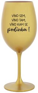 VÍNO SEM, VÍNO TAM, VÍNO KAM SE PODÍVÁM! - zlatá sklenička na víno 350 ml