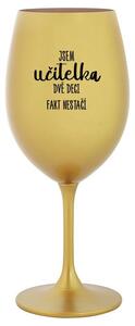 JSEM UČITELKA, DVĚ DECI FAKT NESTAČÍ - zlatá sklenice na víno 350 ml