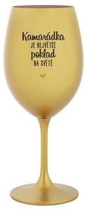 KAMARÁDKA JE NEJVĚTŠÍ POKLAD NA SVĚTĚ - zlatá sklenička na víno 350 ml