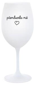 PŘEMLUVILA MĚ - bílá sklenička na víno 350 ml