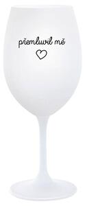 PŘEMLUVIL MĚ - bílá sklenička na víno 350 ml