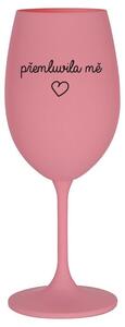 PŘEMLUVILA MĚ - růžová sklenička na víno 350 ml