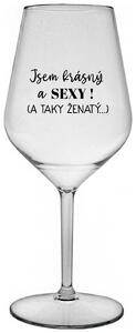 JSEM KRÁSNÝ A SEXY! (A TAKY ŽENATÝ...) - čirá nerozbitná sklenička na víno 470 ml