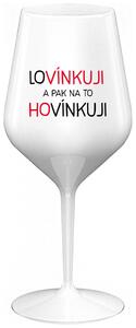 LOVÍNKUJI A PAK NA TO HOVÍNKUJI - bílá nerozbitná sklenička na víno 470 ml