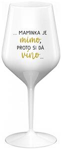...MAMINKA JE MIMO, PROTO SI DÁ VÍNO... - bílá nerozbitná sklenička na víno 470 ml