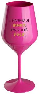 ...MAMINKA JE MIMO, PROTO SI DÁ VÍNO... - růžová nerozbitná sklenička na víno 470 ml
