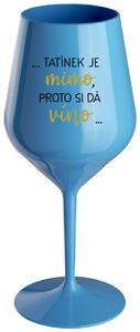 ...TATÍNEK JE MIMO, PROTO SI DÁ VÍNO... - modrá nerozbitná sklenička na víno 470 ml